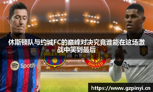 休斯顿队与约城FC的巅峰对决究竟谁能在这场激战中笑到最后