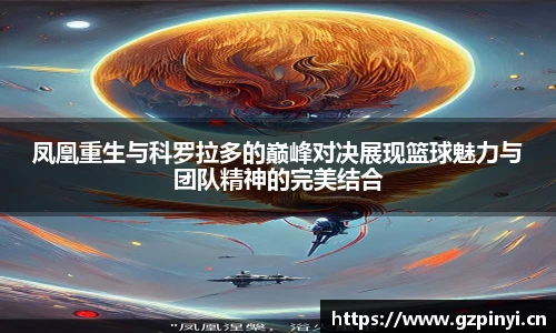 凤凰重生与科罗拉多的巅峰对决展现篮球魅力与团队精神的完美结合