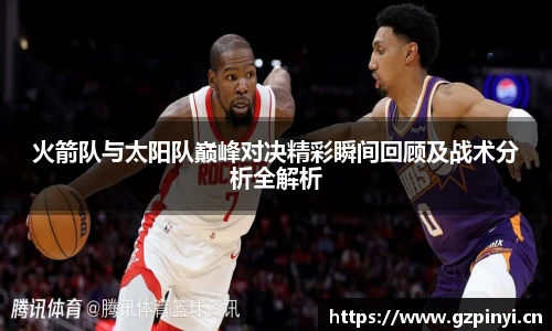 火箭队与太阳队巅峰对决精彩瞬间回顾及战术分析全解析